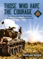 Those Who Have the Courage: The History of the Royal New Zealand Armoured Corps