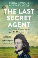 The Last Secret Agent: The untold story of my life as a spy behind Nazi enemy lines