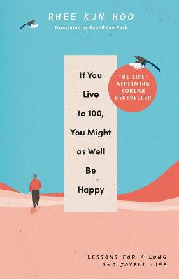 If You Live To 100, You Might As Well Be Happy: Lessons for a Long and Joyful Life