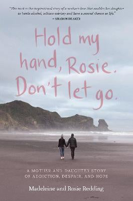 Hold my hand, Rosie. Don't let go: A mother-and-daughter story of addiction, despair, and hope