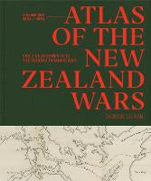 Atlas of the New Zealand Wars: Volume One 1834-1864, Early Engagements to the Second Taranaki War: 1