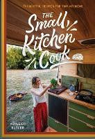 The Small Kitchen Cook: Thoughtful Recipes for Tiny Kitchens