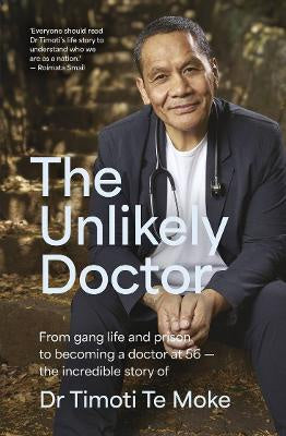 The Unlikely Doctor: From gang life and prison to becoming a doctor at 56 - the incredible story of Dr Timoti Te Moke