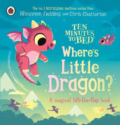 Ten Minutes to Bed: Where's Little Dragon?: A magical lift-the-flap bookj