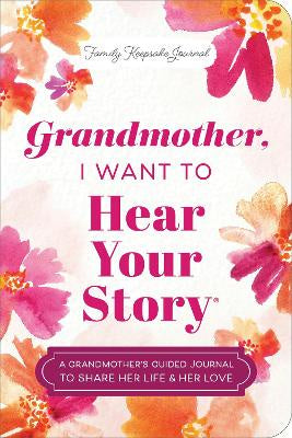 Grandmother, I Want to Hear Your Story (Expanded Edition): A Grandmother's Guided Journal to Share Her Life & Her Love