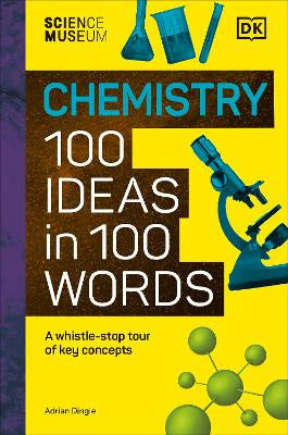 The Science Museum Chemistry 100 Ideas in 100 Words: A Whistle-Stop Tour of Chemistry's Key Concepts