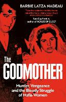 The Godmother: Murder, Vengeance, and the Bloody Struggle of Mafia Women