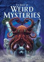 The Book of Weird Mysteries: UFOs, Aliens, Ghosts, Strange Creatures, and More!