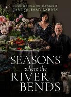 Seasons Where The River Bends: Recipes and Stories from the Garden of Jane and Jimmy Barnes