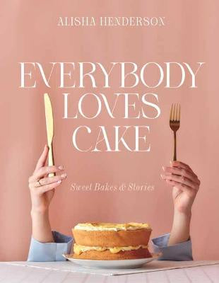Everybody Loves Cake: Sweet Bakes & Stories