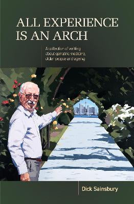 All Experience Is An Arch: A collection of writing about geriatric medicine, older people and ageing
