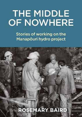 The Middle of Nowhere: Stories of working on the Manapouri hydro project