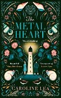 The Metal Heart: The beautiful and atmospheric story of freedom and love that will grip your heart