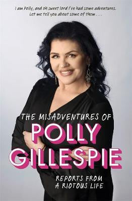 The Misadventures of Polly Gillespie: Reports from a Riotous Life