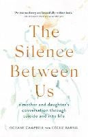 The Silence Between Us: A Mother and Daughter's Conversation Through Suicide and into Life