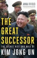 The Great Successor: The Secret Rise and Rule of Kim Jong Un