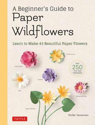 A Beginner’s Guide to Paper Wildflowers: Learn to Make 43 Beautiful Paper Flowers