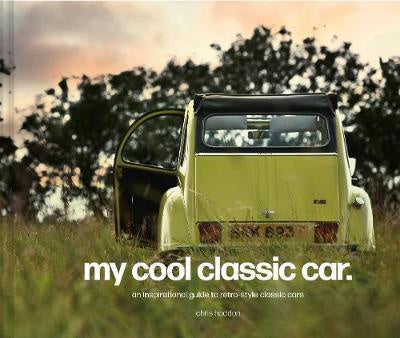 My Cool Classic Car: An inspirational guide to classic cars