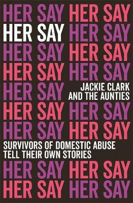 Her Say: Survivors of Domestic Abuse Tell Their Own Stories