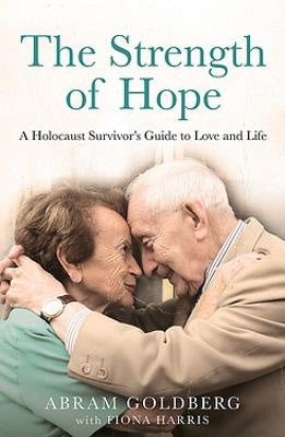 The Strength of Hope: A Holocaust Survivor's Guide to Love and Life