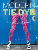 Modern Tie Dye: An ECO-Friendly Guide to Colouring Your Clothes & Accessories
