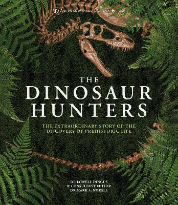 The Dinosaur Hunters: The Extraordinary Story of the Discovery of Prehistoric Life