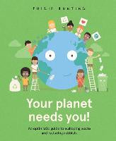 Your Planet Needs You!: An optimistic guide to walloping waste and reducing rubbish.