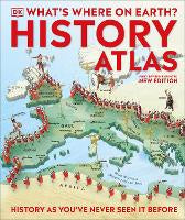 What's Where on Earth? History Atlas: History as You've Never Seen it Before
