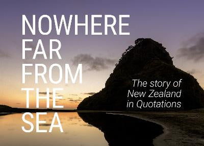 Nowhere Far From the Sea: The Story of New Zealand in Quotations
